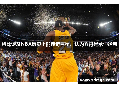 科比谈及NBA历史上的传奇巨星，认为乔丹是永恒经典