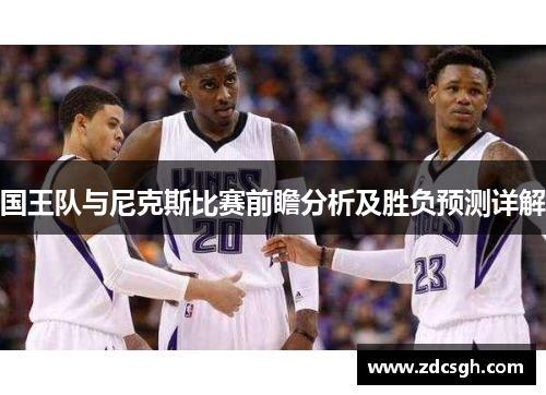 国王队与尼克斯比赛前瞻分析及胜负预测详解