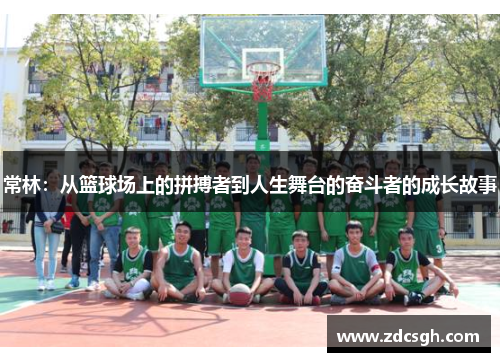 常林：从篮球场上的拼搏者到人生舞台的奋斗者的成长故事