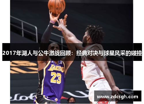 2017年湖人与公牛激战回顾：经典对决与球星风采的碰撞